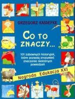 Co to znaczy... 101 zabawnych historyjek, które pozwolą zrozumieć znaczenie niektórych powiedzeń.